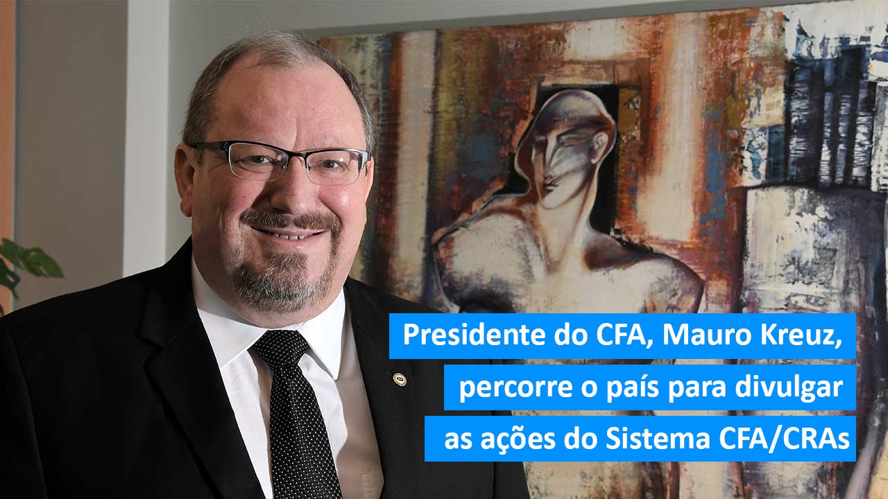Presidente do CFA, Mauro Kreuz, percorre o país para divulgar as ações do Sistema CFA/CRAs